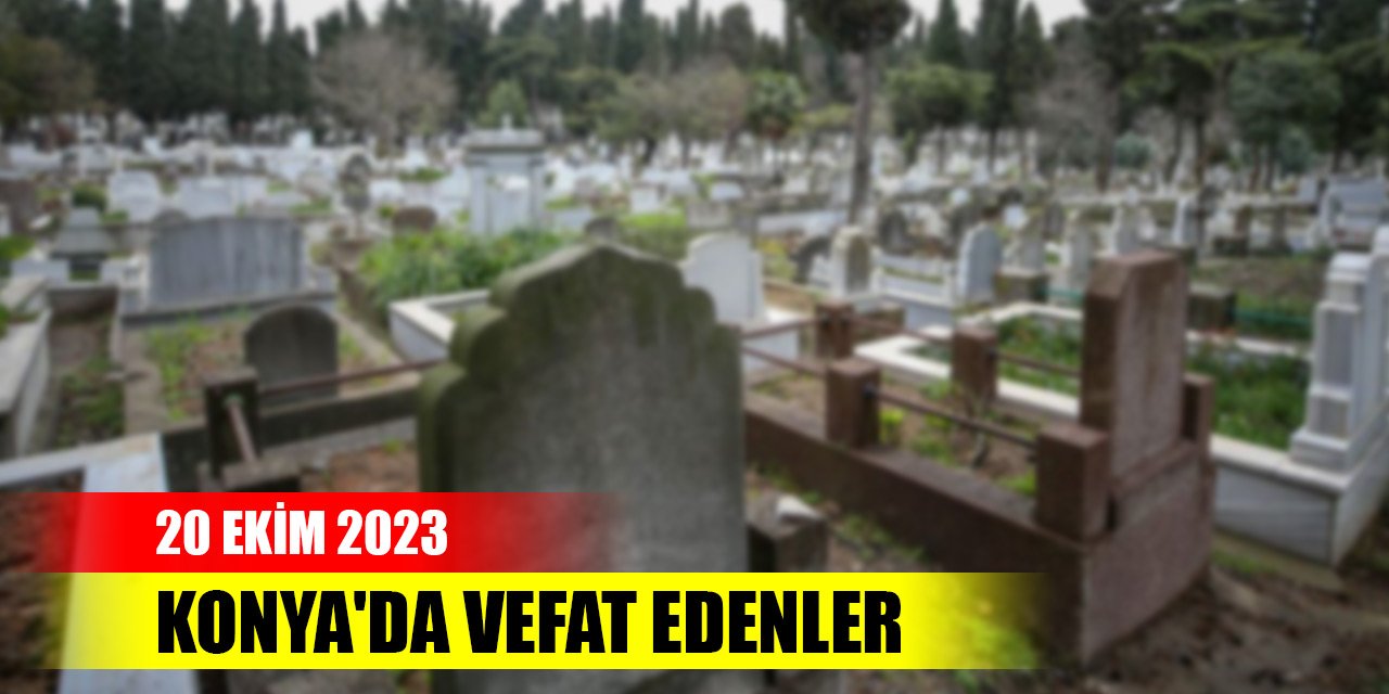 Konya'da vefat edenler - 20 Ekim 2023 Cuma
