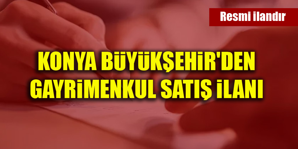 Konya Büyükşehir'den Gayrimenkul Satış İlanı