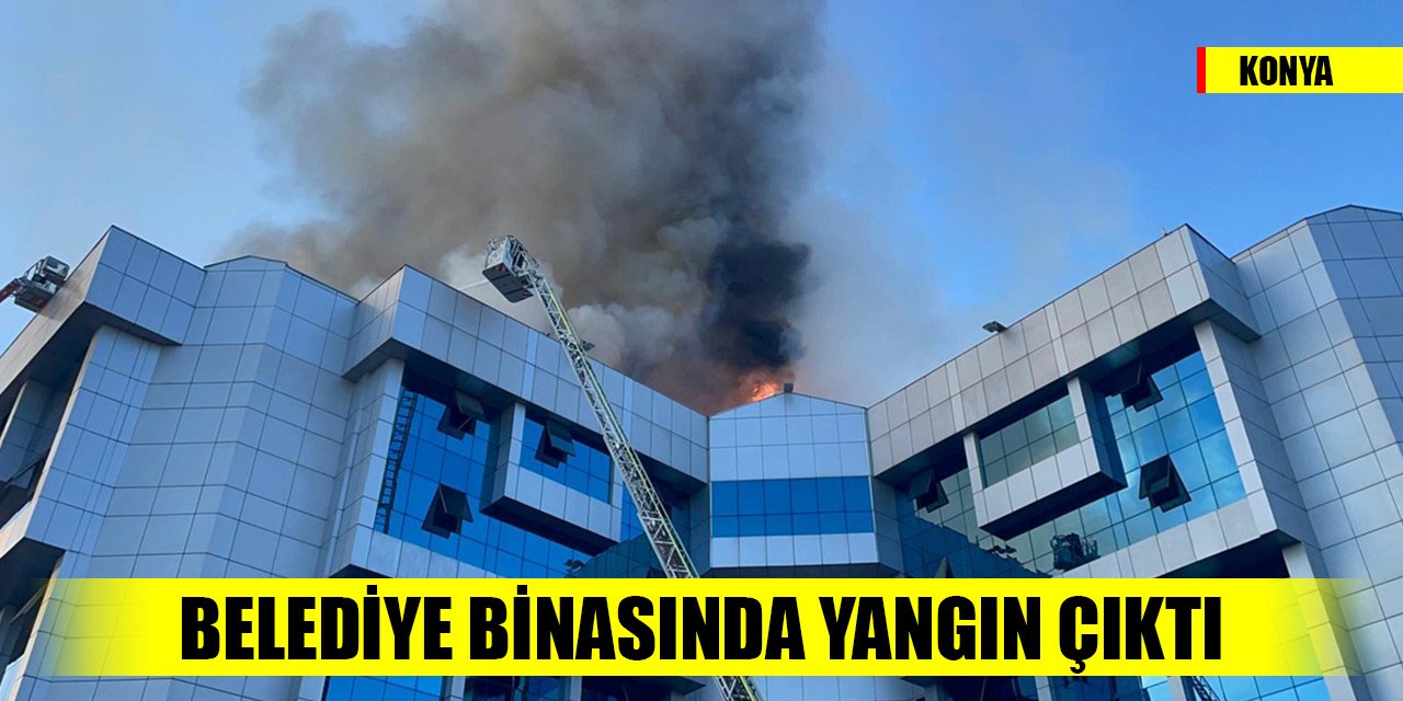 Karatay Belediyesi binasında yangın çıktı