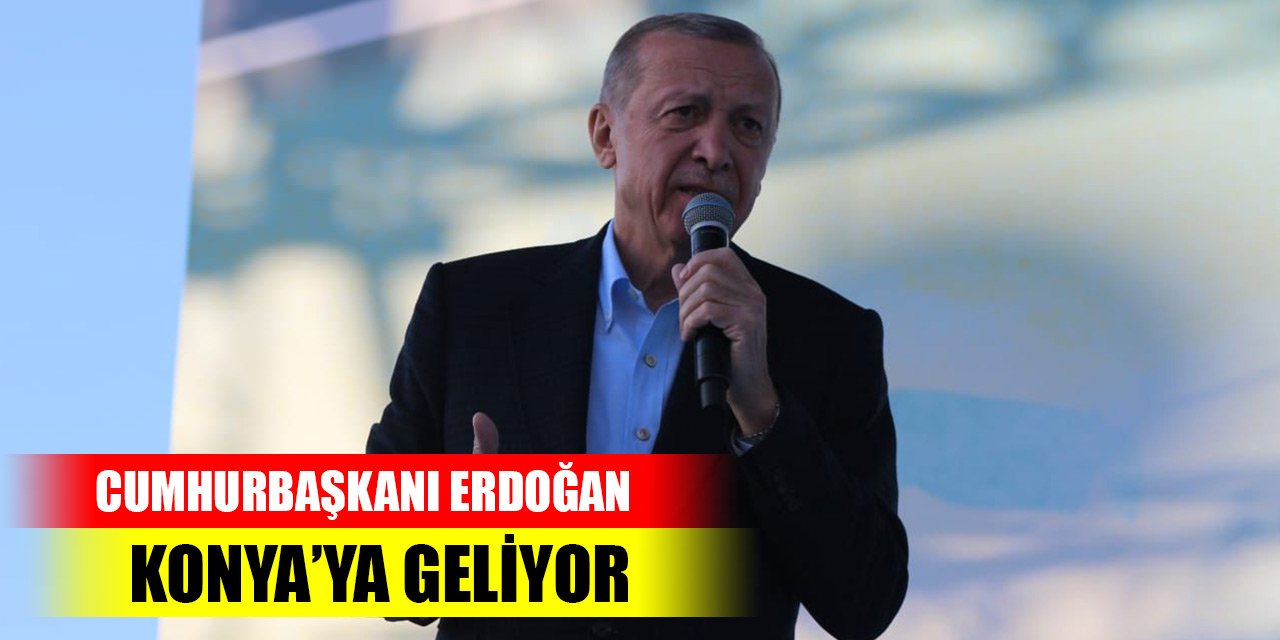 Son Dakika! Cumhurbaşkanı Erdoğan Konya’ya geliyor