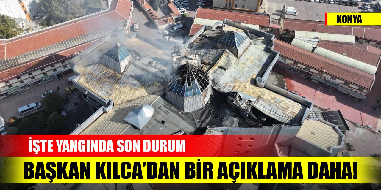 İşte Konya'daki yangında son durum! Başkan Kılca'dan yeni açıklama