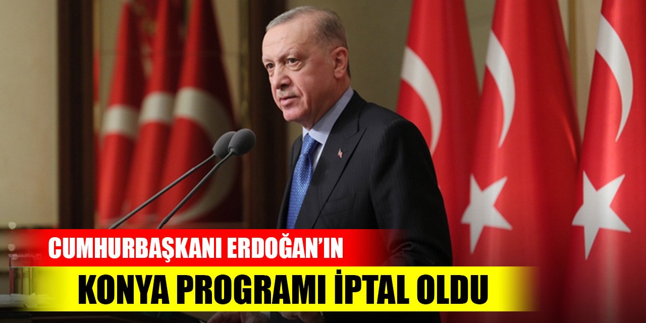 Cumhurbaşkanı Erdoğan’ın Konya programı iptal oldu
