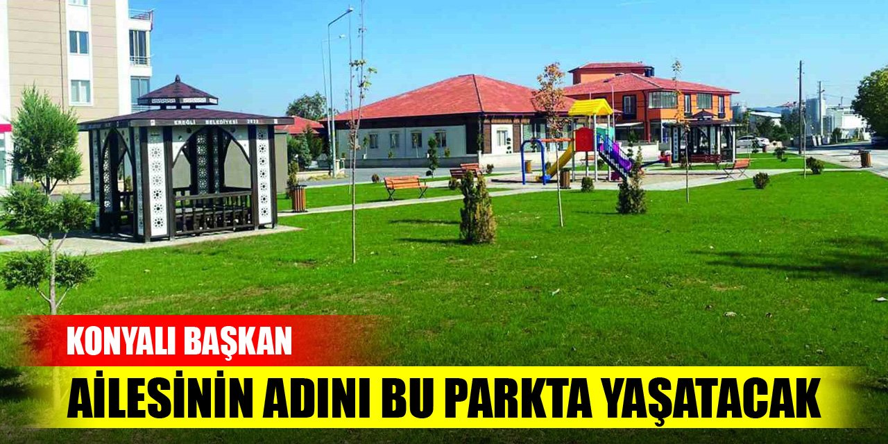 Konya'daki ilçeye yeni park! Başkan ailesinin adını burada yaşatacak