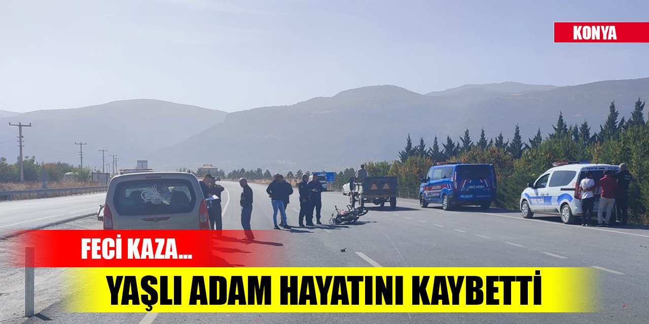 Konya'da hafif ticari araçla çarpışan motosikletin sürücüsü yaşlı adam öldü