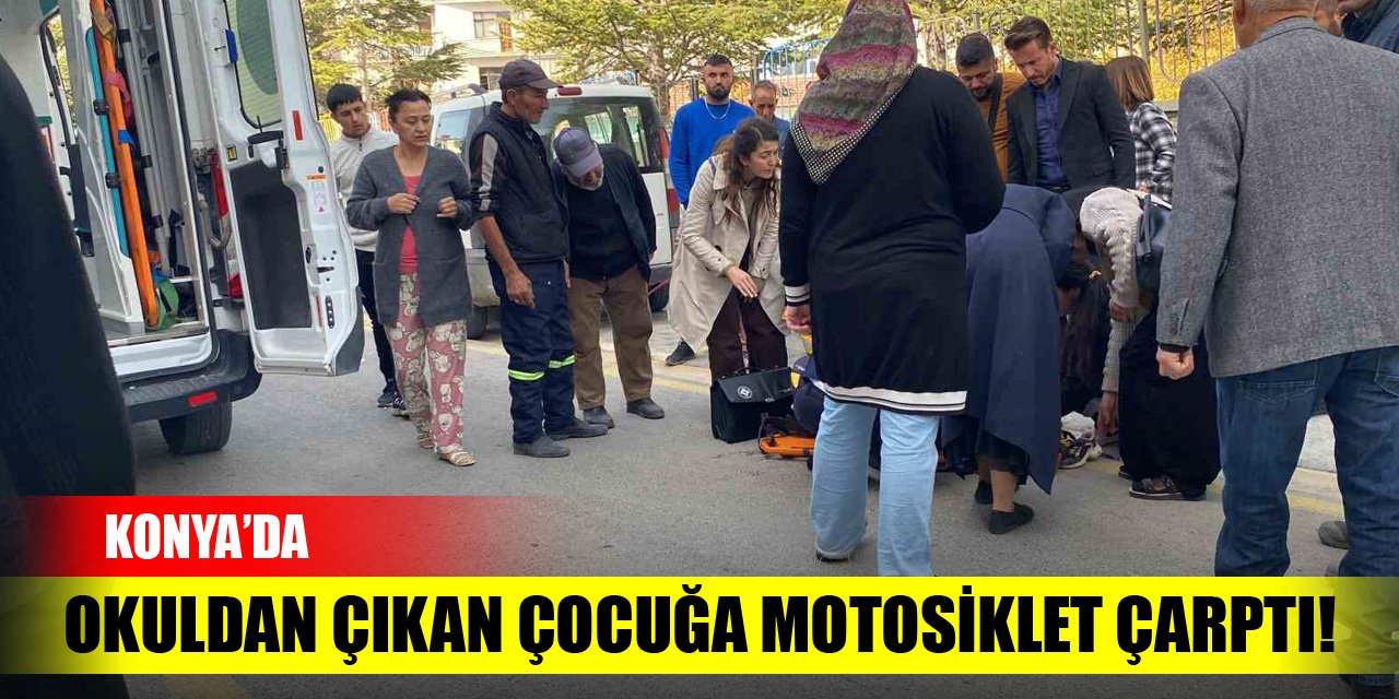 Konya'da okuldan çıkan çocuğa motosiklet çarptı!