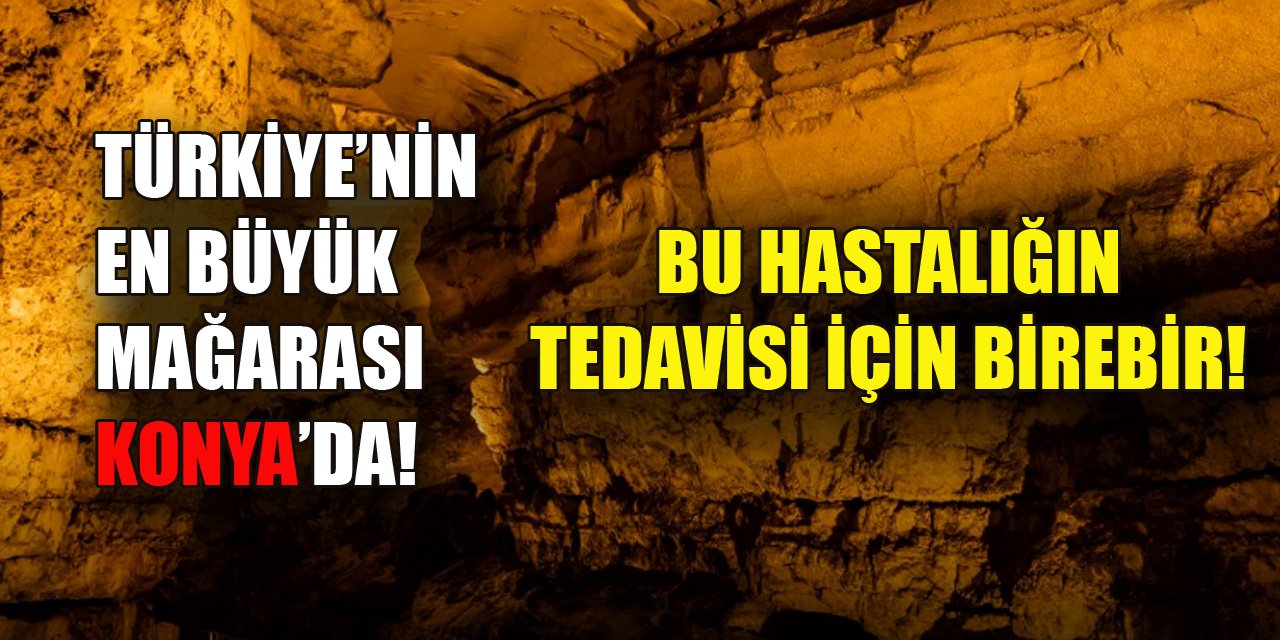 Türkiye’nin en büyük mağarası Konya’da! O hastalığı tedavi ediyor