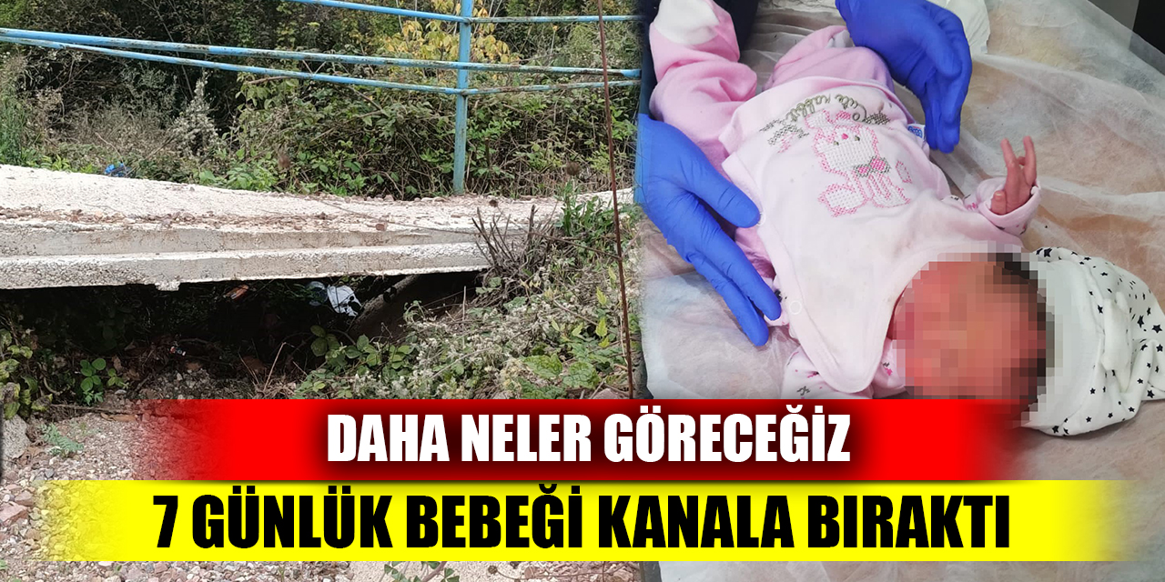 Daha neler göreceğiz; 7 günlük bebeği su kanalına bırakıp gitti