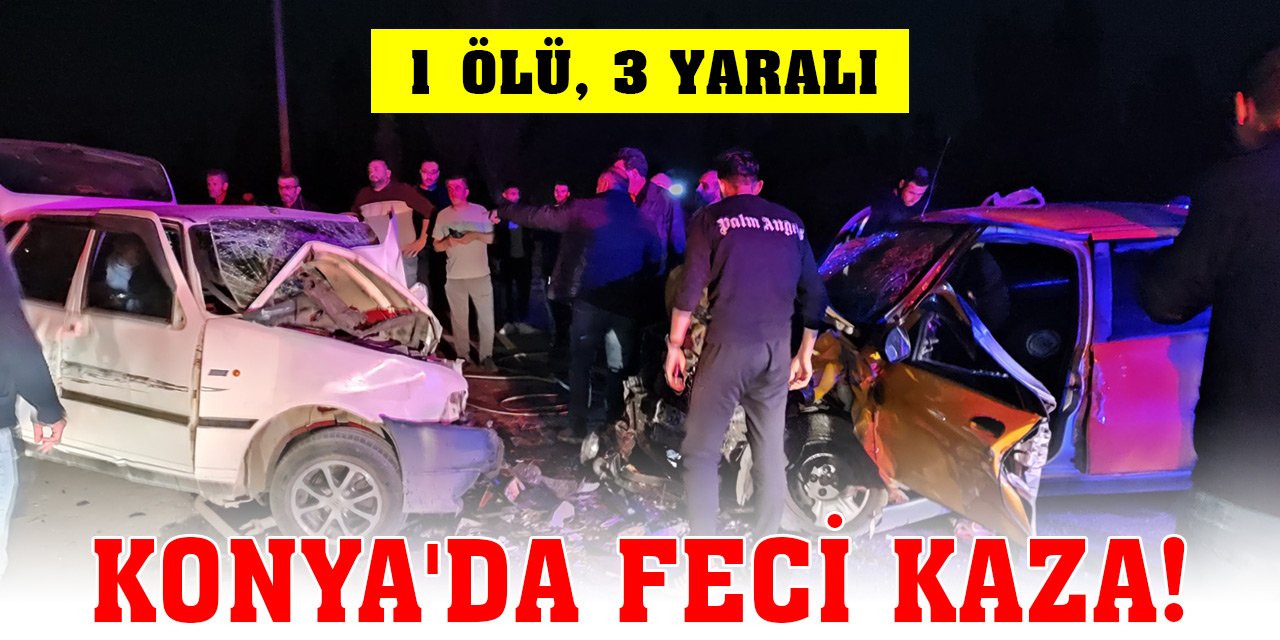 Konya'da feci kaza: 1 ölü 3 yaralı