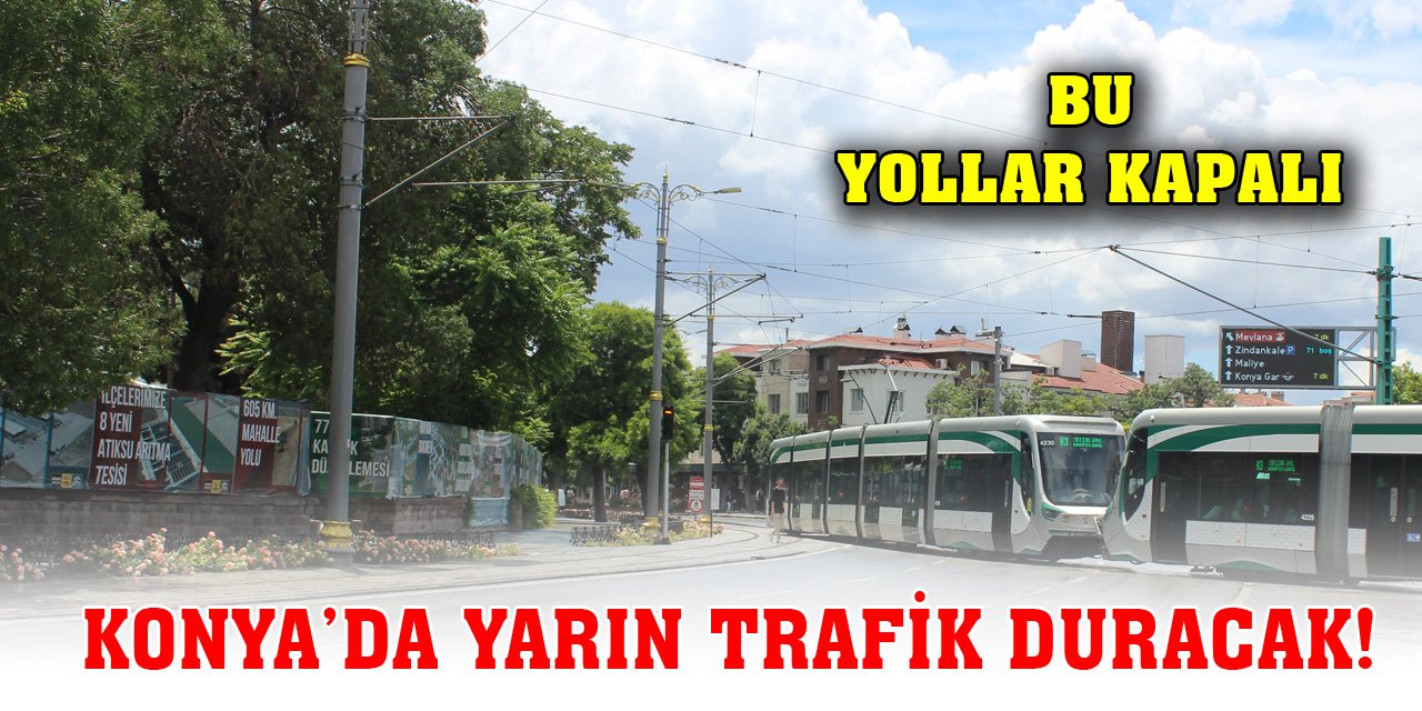 Konya’da yarın trafik duracak! Bu yollar kapalı