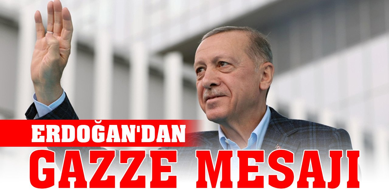 Cumhurbaşkanı Erdoğan'dan Gazze mesajı