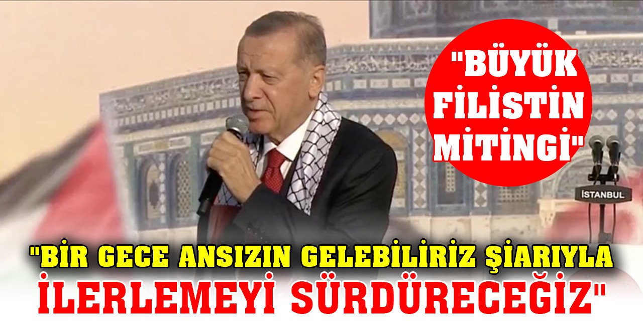 Erdoğan, "Büyük Filistin Mitingi"nde: "Bir gece ansızın gelebiliriz şiarıyla kendi çizdiğimiz yolda ilerlemeyi sürdüreceğiz"