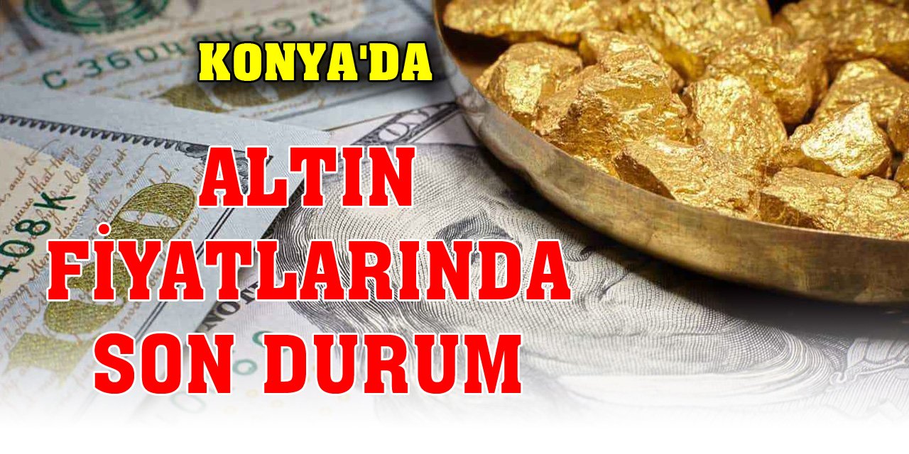 Konya'da altın ve döviz fiyatlarında son durum (9 Kasım 2023)