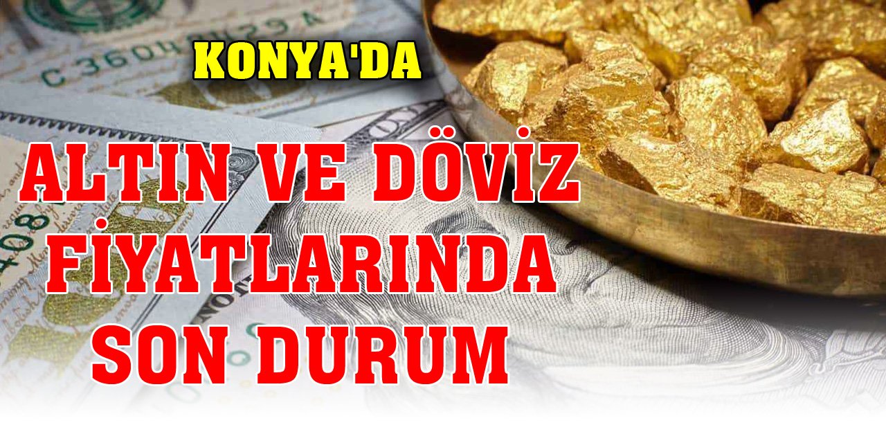 Konya'da altın ve döviz fiyatlarında son durum (30 Ekim 2023)