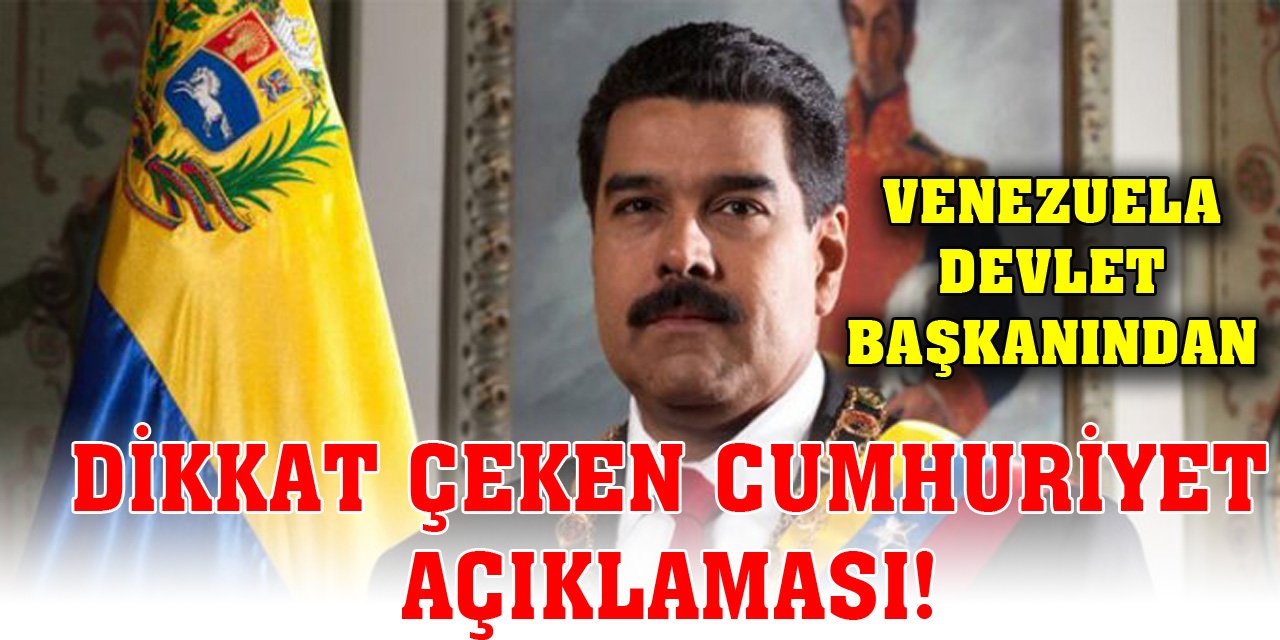 Venezuela Devlet Başkanından dikkat çeken Cumhuriyet açıklaması!