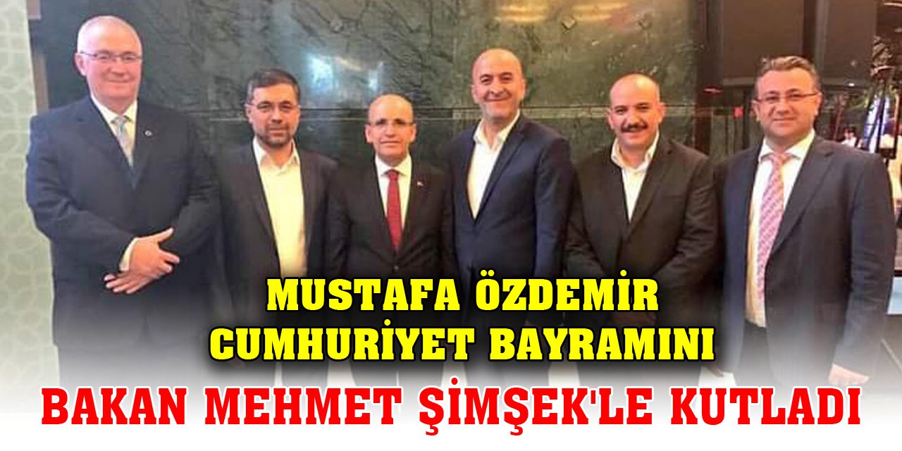 Mustafa Özdemir Cumhuriyet Bayramını Bakan Mehmet Şimşek'le kutladı
