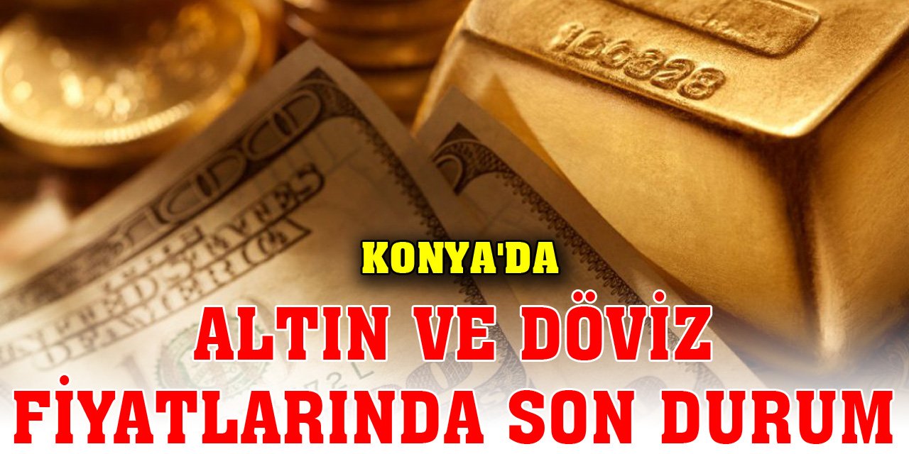 Konya'da altın ve döviz fiyatlarında son durum (10 Kasım 2023)