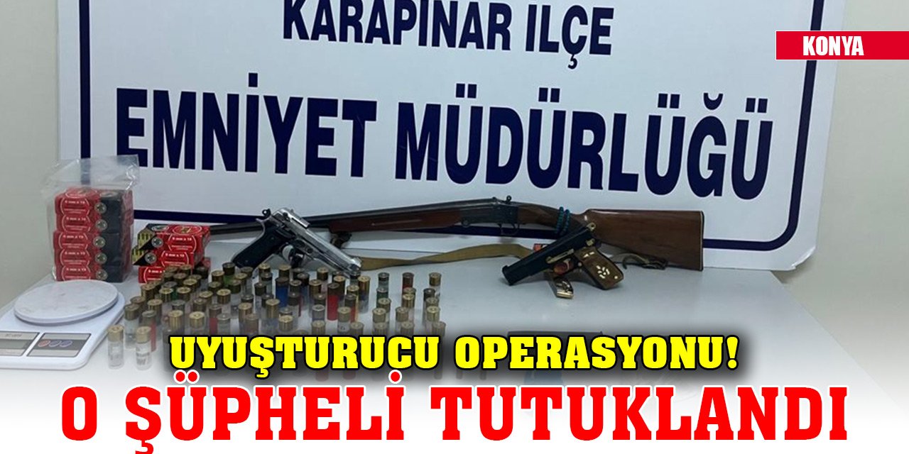 Konya'da uyuşturucu operasyonu!  O şüpheli tutuklandı