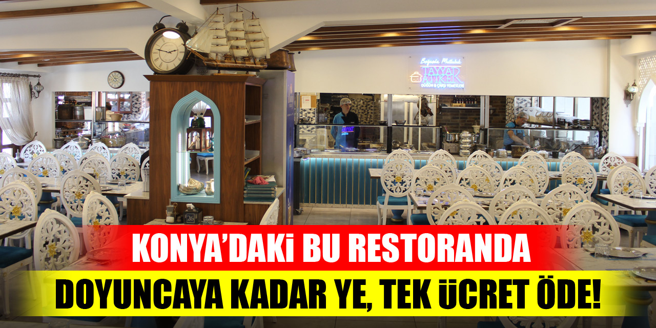 Konya’daki bu restoranda doyuncaya kadar ye, tek ücret öde!