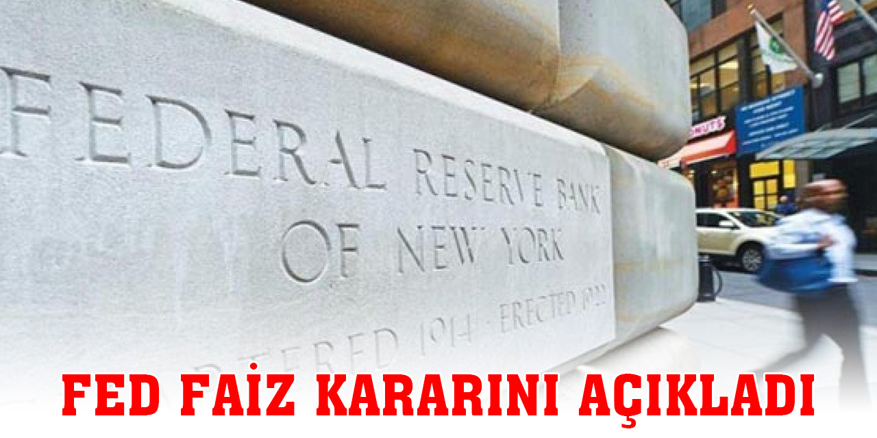 Fed faiz kararını açıkladı