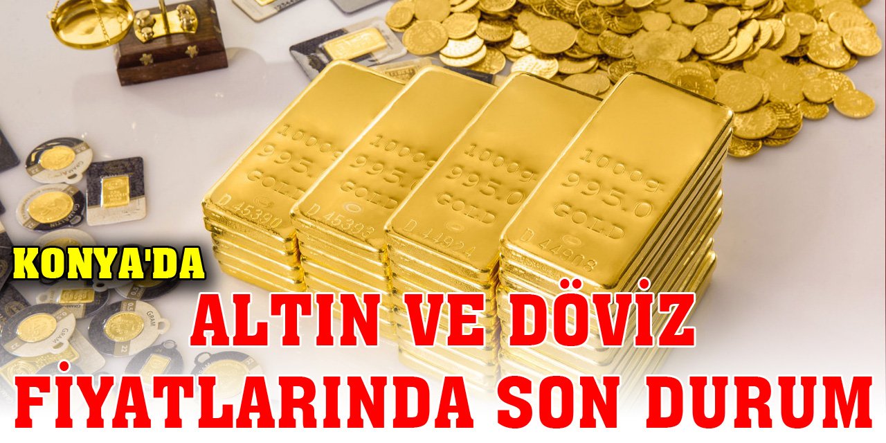 Konya'da altın ve döviz fiyatlarında son durum (22 Kasım 2023)