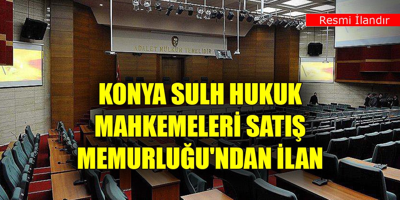 Konya Sulh Hukuk Mahkemeleri Satış Memurluğu'ndan ilan