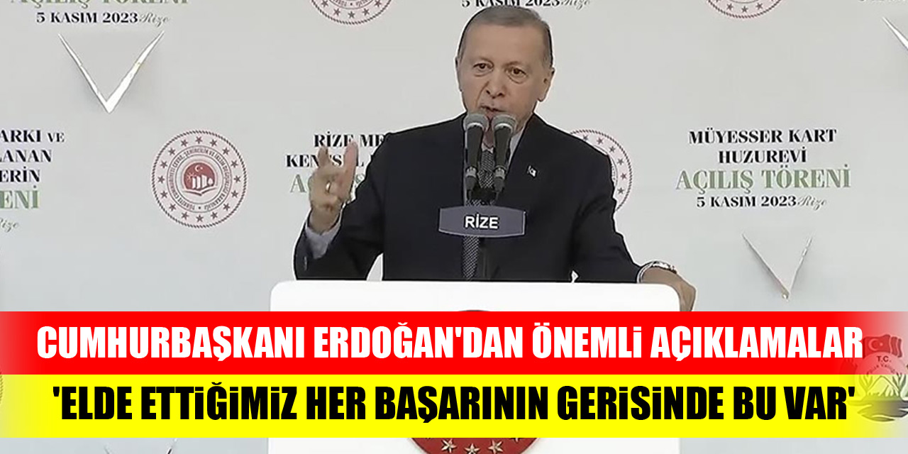 Cumhurbaşkanı Erdoğan'dan önemli açıklamalar...'Elde ettiğimiz her başarının gerisinde bu var'