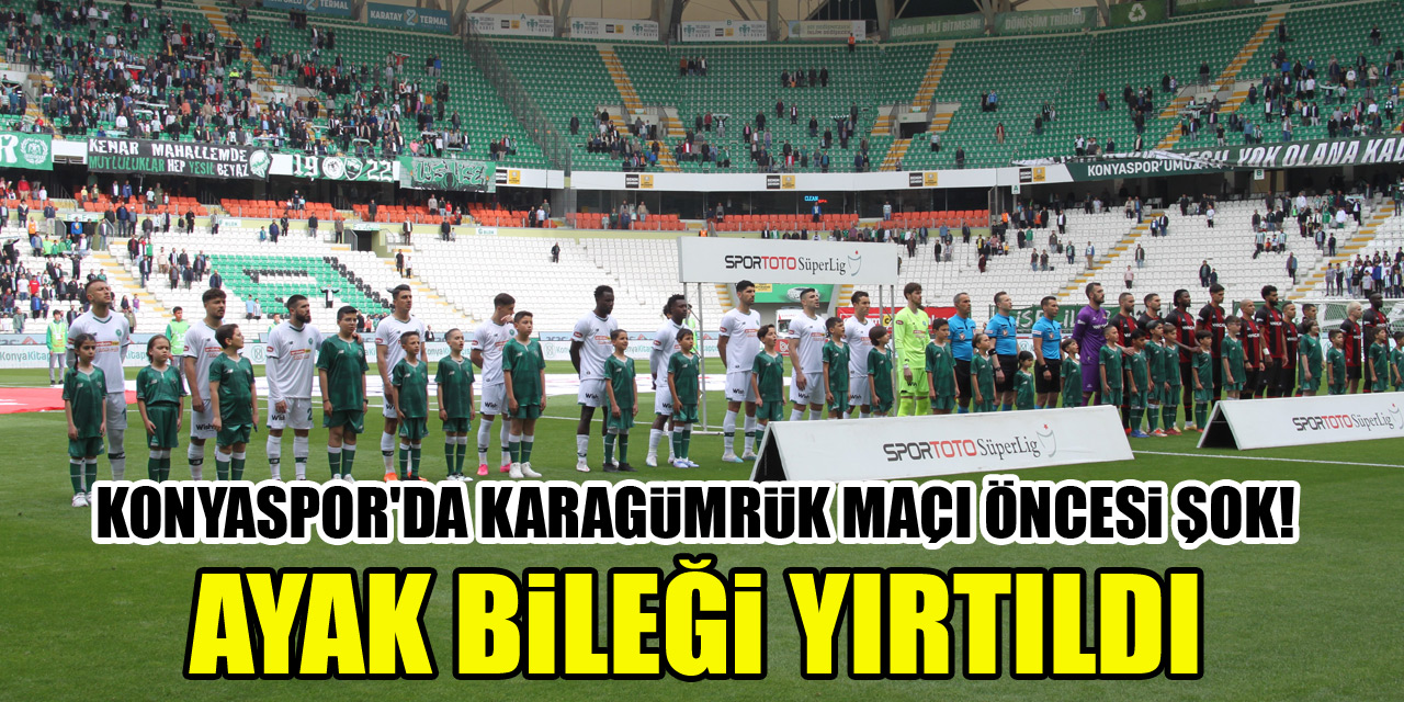 Konyaspor'da Karagümrük maçı öncesi şok! Ayak bileği yırtıldı