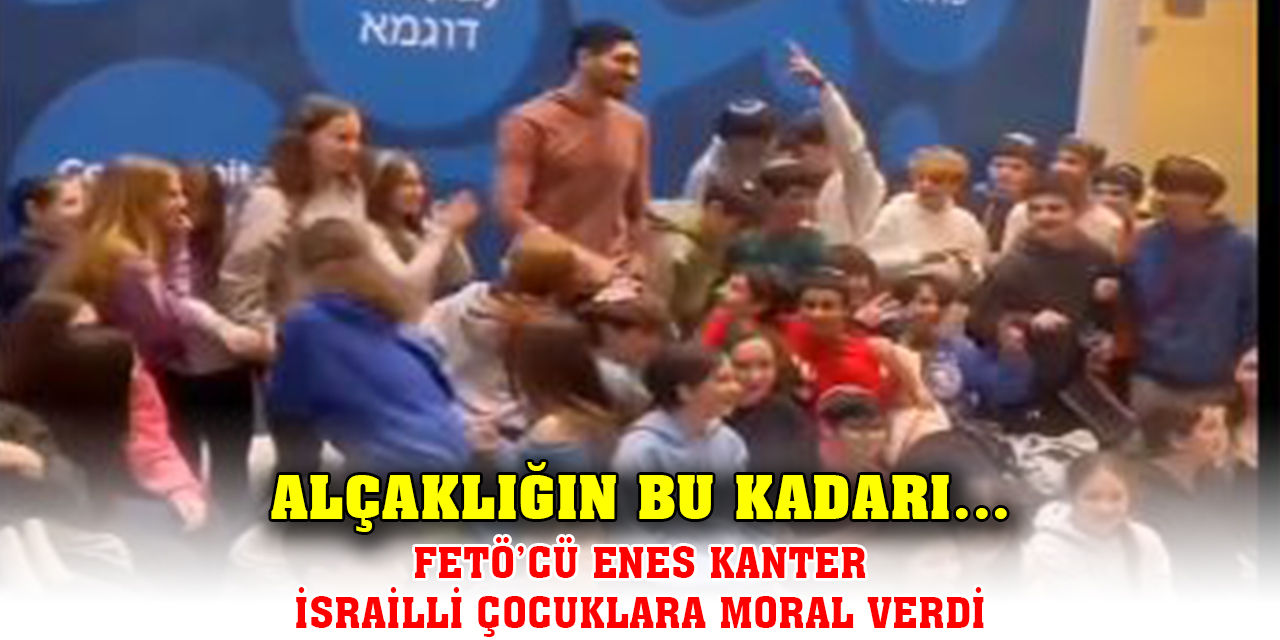 Alçaklığın bu kadarı… FETÖ’cü Enes Kanter İsrailli çocuklara moral verdi