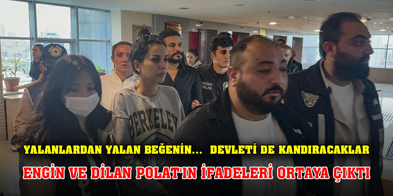 Yalanlardan yalan beğenin…  Devleti de kandıracaklar Engin ve Dilan Polat'ın ifadeleri ortaya çıktı