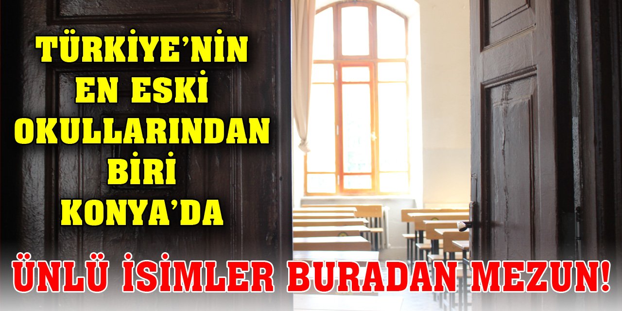 Türkiye’nin en eski okullarından biri Konya’da! Ünlü isimler buradan mezun
