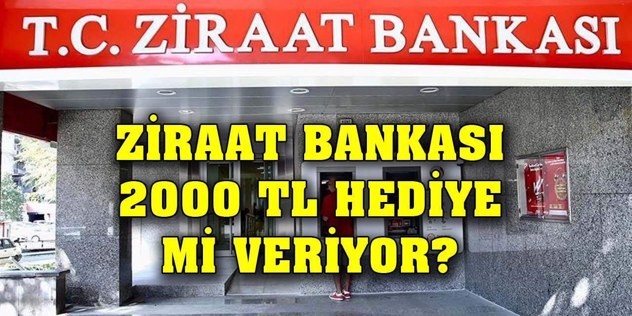 Ziraat Bankası 2000 TL hediye veriyor mu?