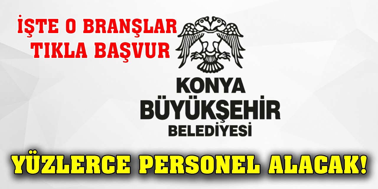 Konya Büyükşehir Belediyesi yüzlerce personel alacak! İşte o branşlar, tıkla başvur
