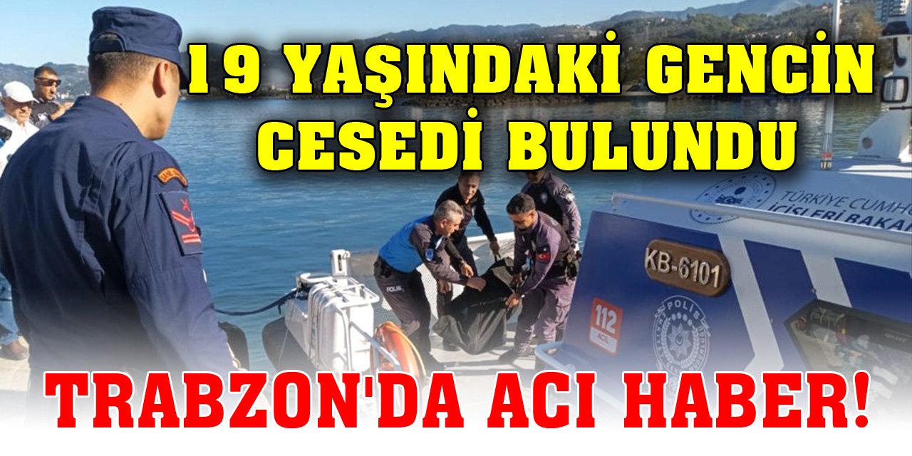 Trabzon'da acı haber! 19 yaşındaki gencin cesedi bulundu