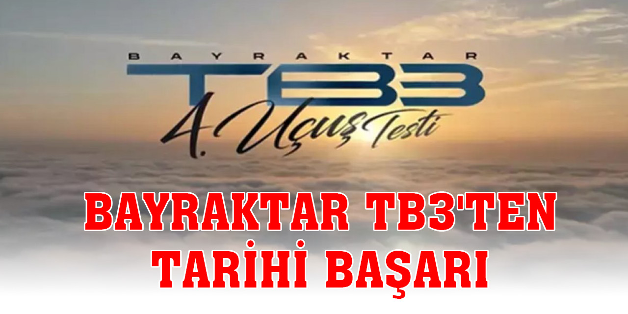 Bayraktar TB3'ten tarihi başarı: Testi başarıyla tamamlandı