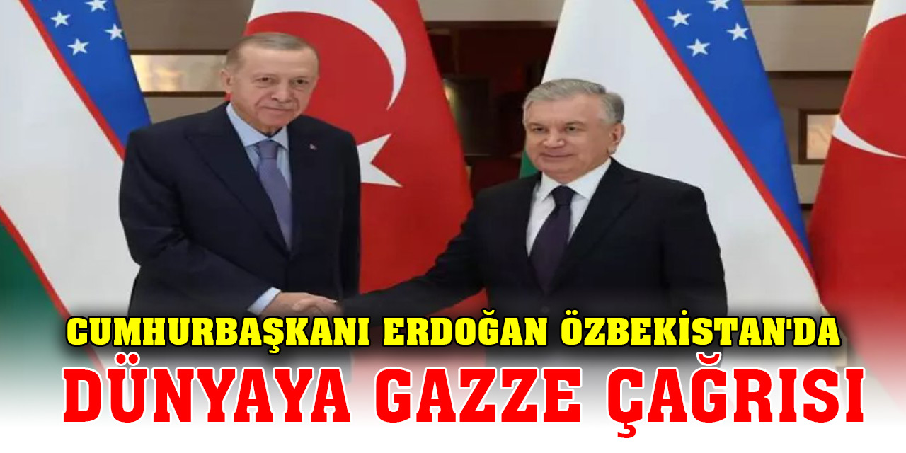 Cumhurbaşkanı Erdoğan Özbekistan'da: Dünyaya Gazze çağrısı