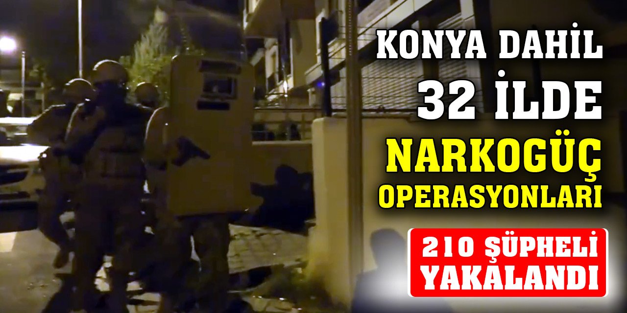 Konya dahil 32 ilde Narkogüç operasyonları: 210 şüpheli şahıs yakalandı