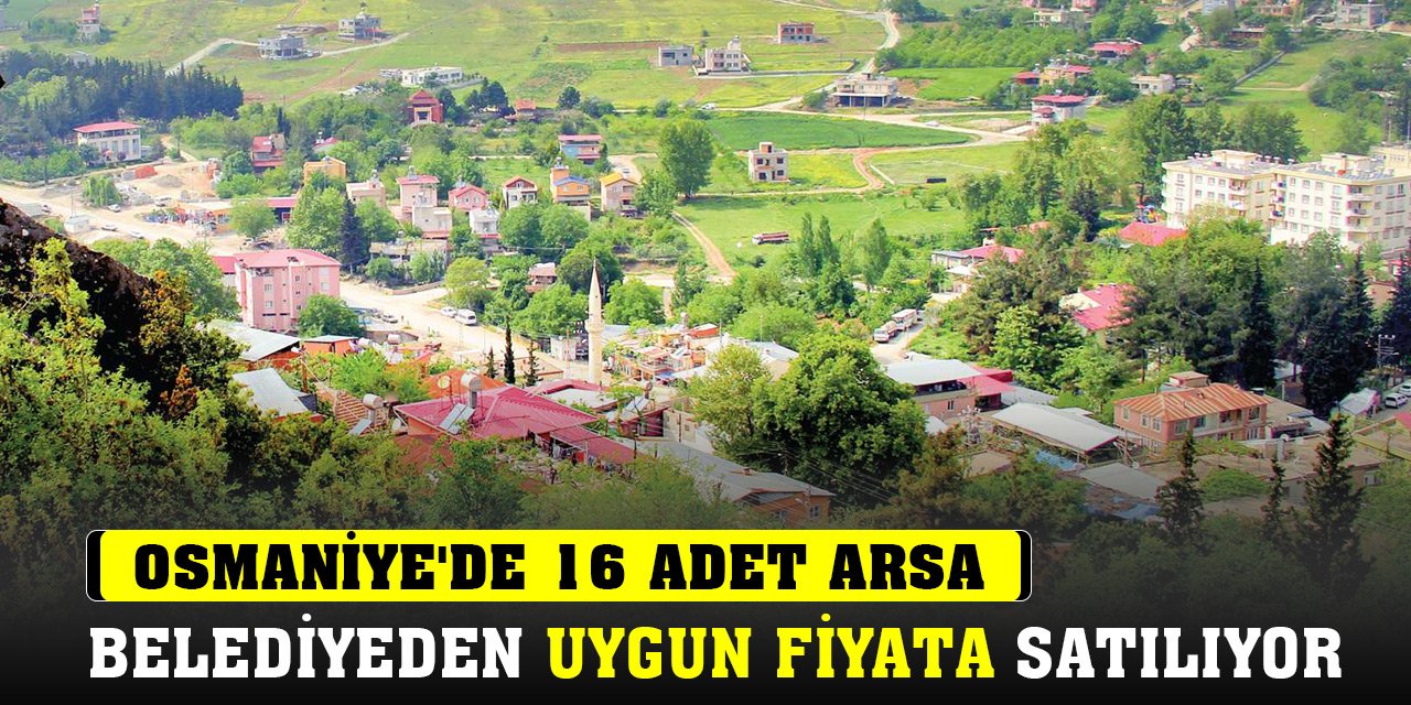 Osmaniye'de 16 adet arsa belediyeden uygun fiyata satılıyor