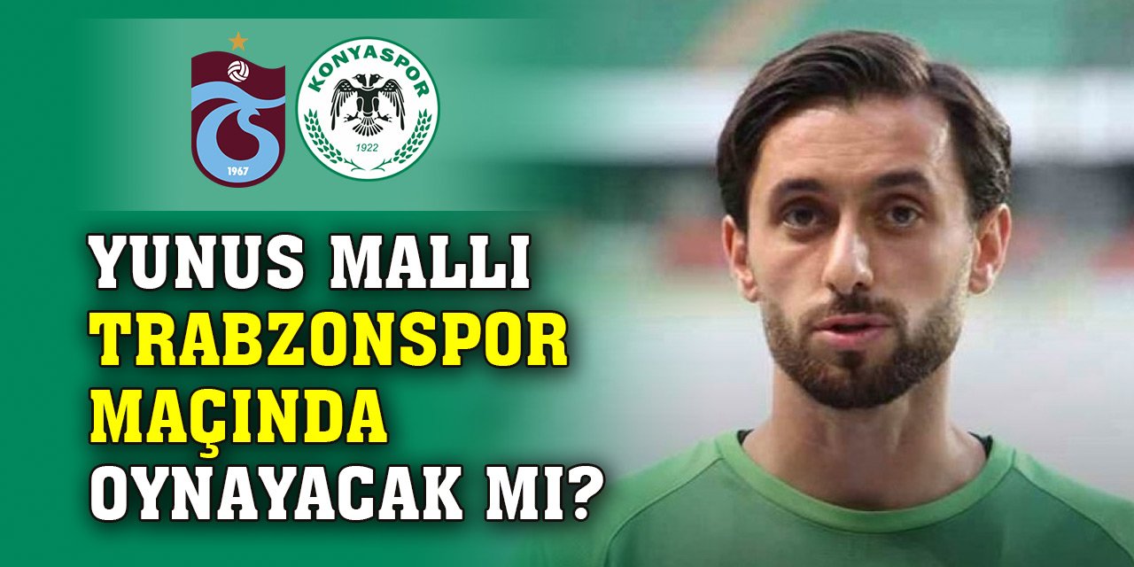 Yunus Mallı Trabzonspor-Konyaspor maçında oynayacak mı?