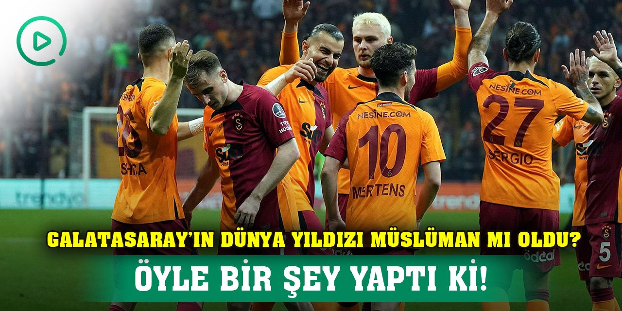 Galatasaray’ın dünya yıldızı Müslüman mı oldu? Öyle bir şey yaptı ki!