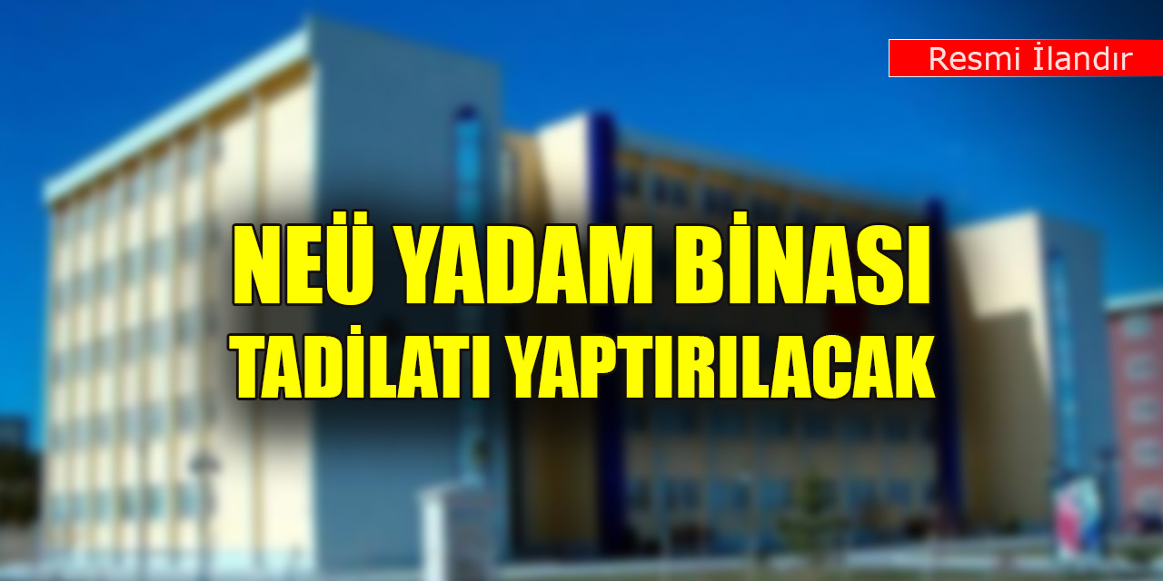 NEÜ YADAM binası tadilatı yaptırılacak