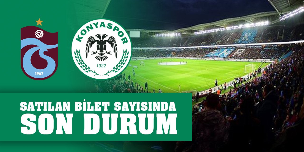 Trabzonspor-Konyaspor maçı öncesi satılan bilet sayısında son durum