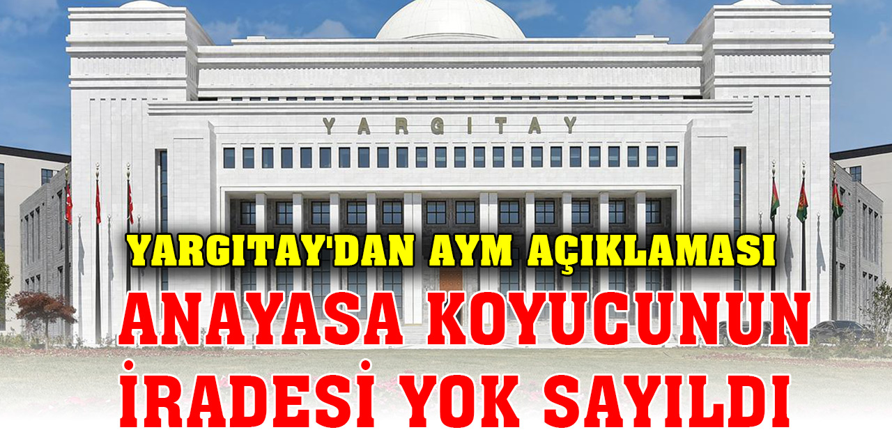 Yargıtay'dan AYM açıklaması: Anayasa koyucunun iradesi yok sayıldı