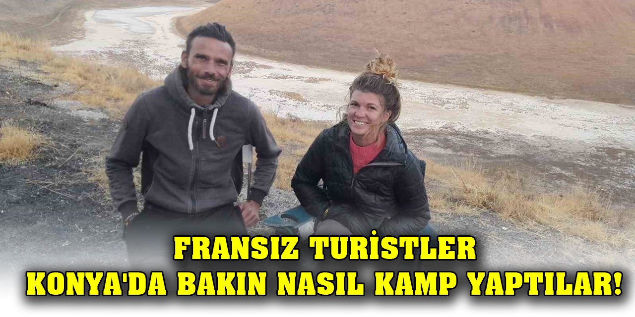 Fransız turistler Konya'da bakın nasıl kamp yaptılar!