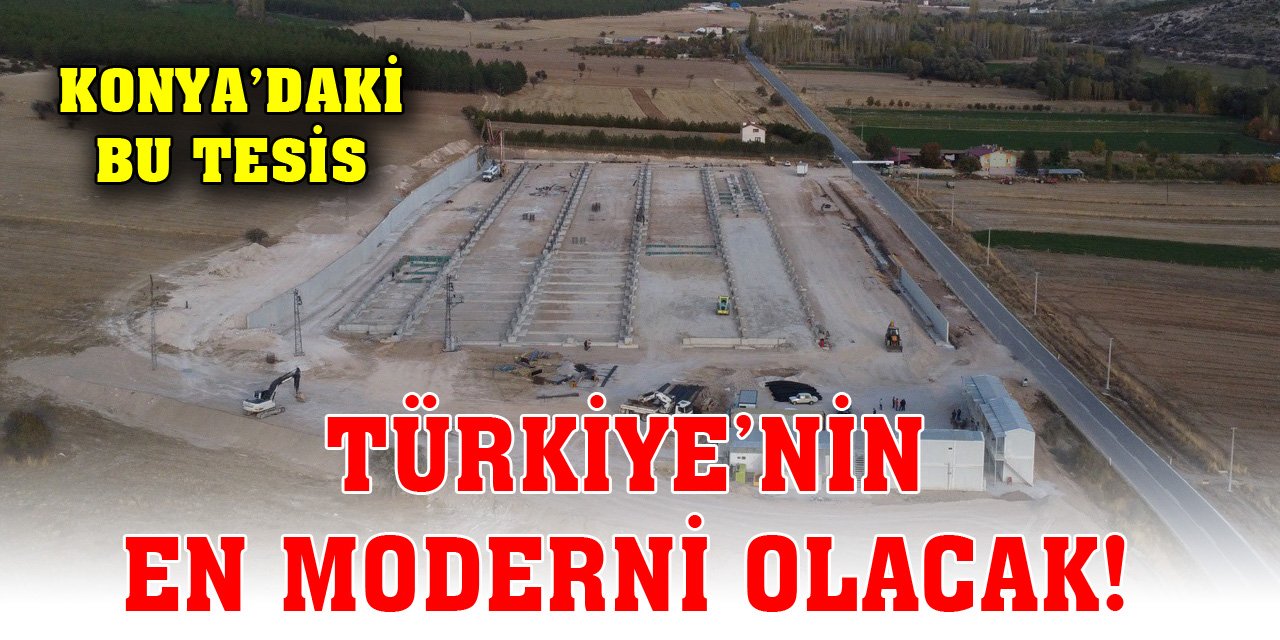 Konya’daki bu tesis Türkiye’nin en moderni olacak!