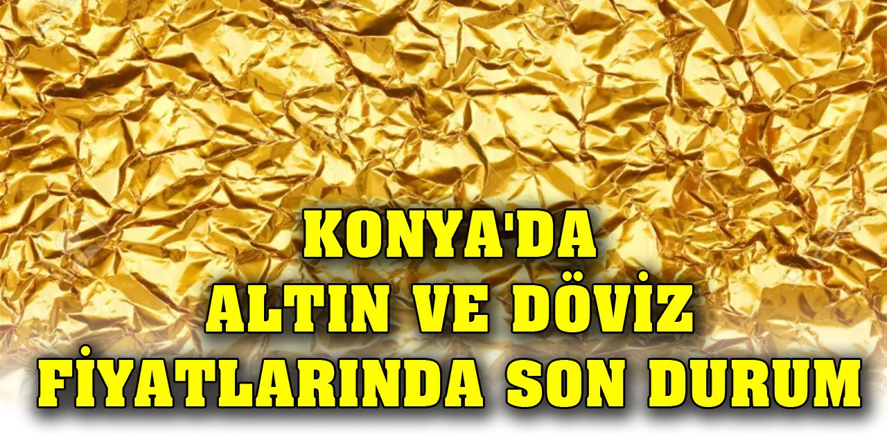 Konya'da altın ve döviz fiyatlarında son durum (14 Kasım 2023)