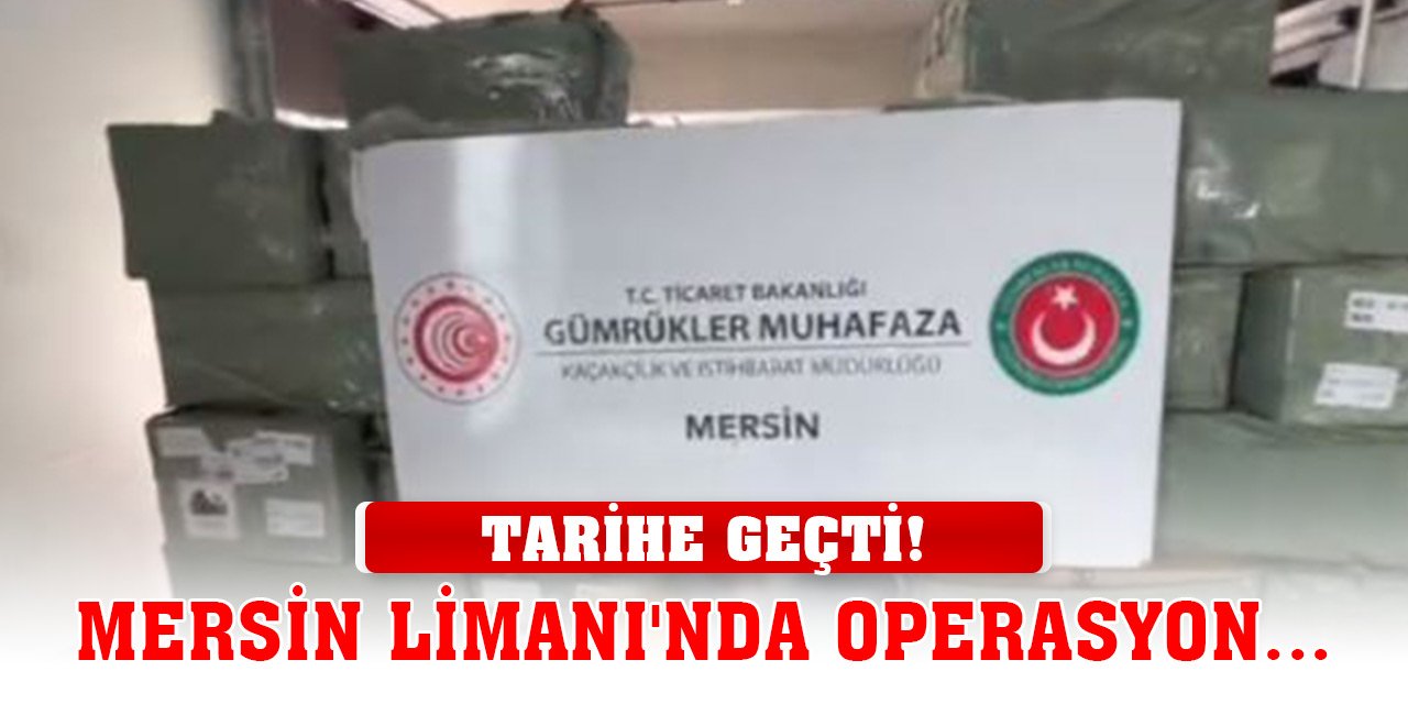 Mersin Limanı'nda operasyon... Tarihe geçti!