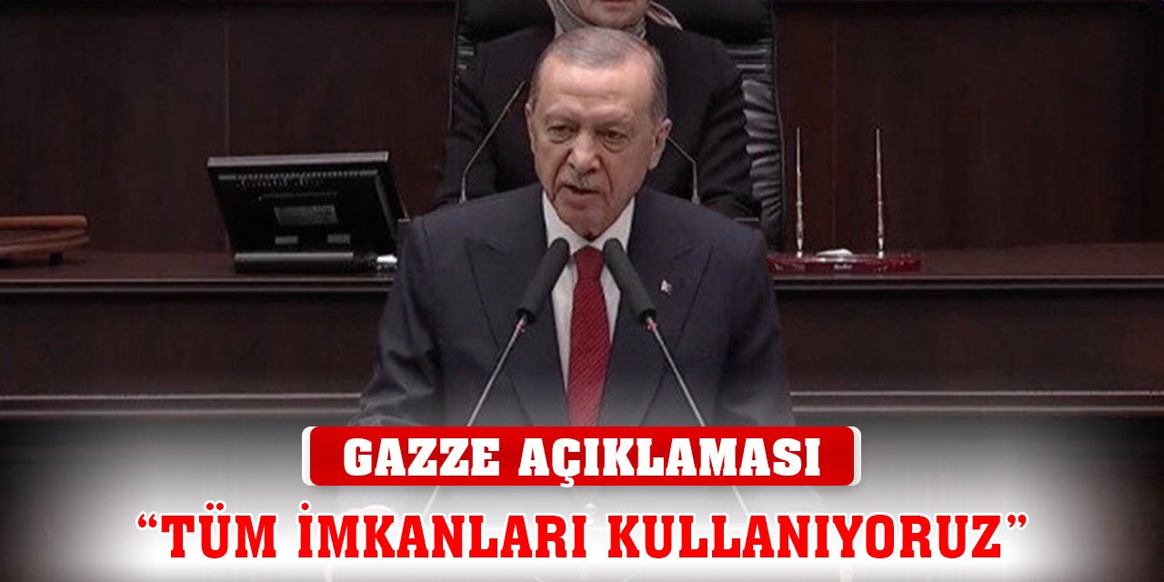 Erdoğan: Gazze'deki vahşeti durdurmak için tüm imkanları kullanıyoruz