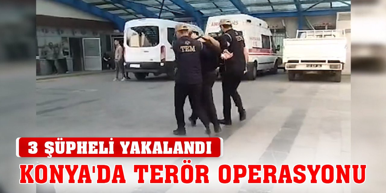 Konya'da terör örgütü üyelerine operasyon! 3 şüpheli yakalandı