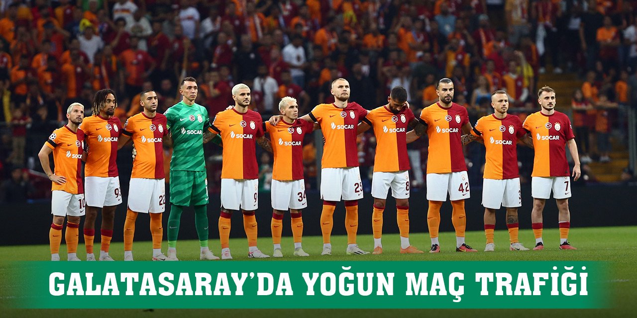 Galatasaray’da yoğun maç trafiği