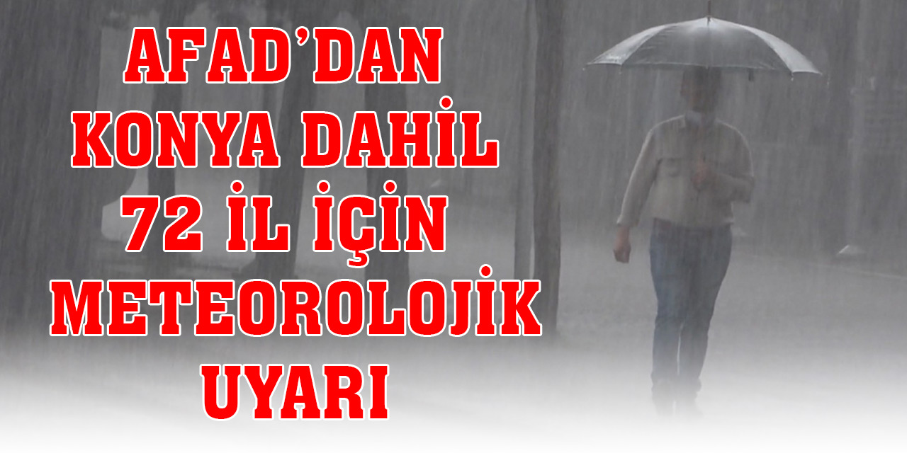 AFAD’dan Konya dahil 72 il için meteorolojik uyarı